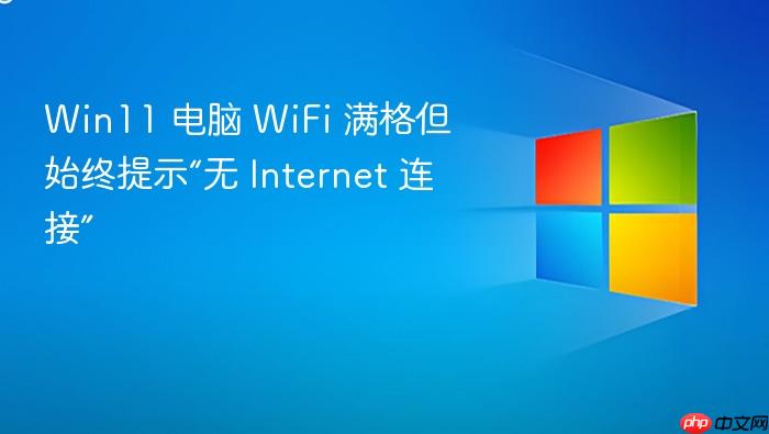 win11 电脑 wifi 满格但始终提示“无 internet 连接”