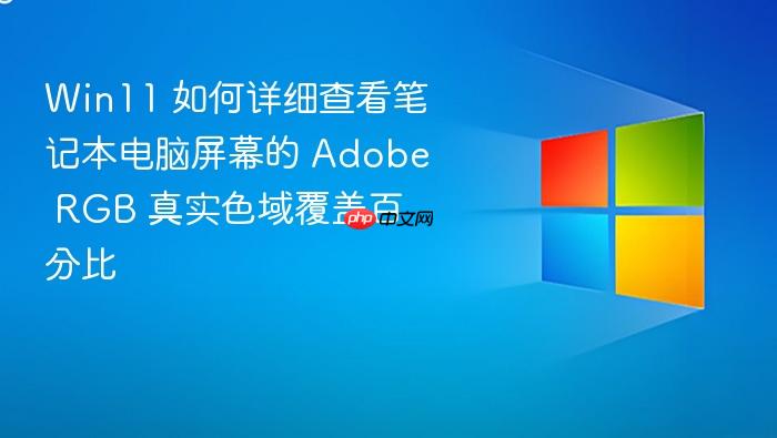 win11 如何详细查看笔记本电脑屏幕的 adobe rgb 真实色域覆盖百分比
