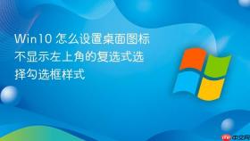 win10 怎么设置桌面图标不显示左上角的复选式选择勾选框样式
