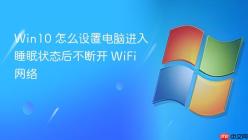 Win10 怎么设置电脑进入睡眠状态后不断开 WiFi 网络