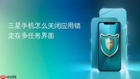 三星手机怎么关闭应用锁定在多任务界面