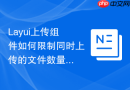 Layui上传组件如何限制同时上传的文件数量