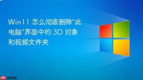 win11 怎么彻底删除“此电脑”界面中的 3d 对象和视频文件夹