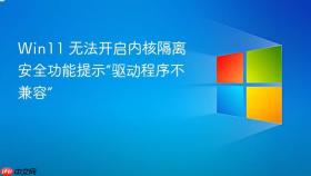 win11 无法开启内核隔离安全功能提示“驱动程序不兼容”