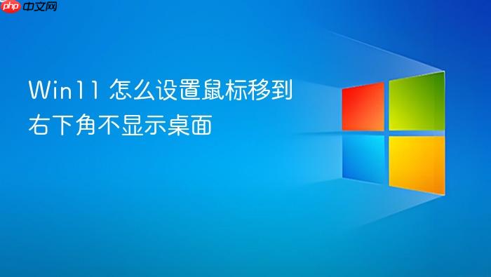 win11 怎么设置鼠标移到右下角不显示桌面