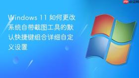 Windows 11 如何更改系统自带截图工具的默认快捷键组合详细自定义设置
