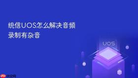 统信uos怎么解决音频录制有杂音