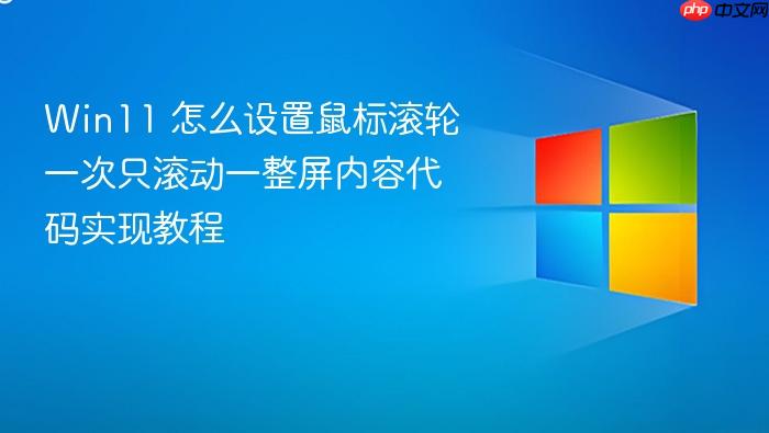 win11 怎么设置鼠标滚轮一次只滚动一整屏内容代码实现教程