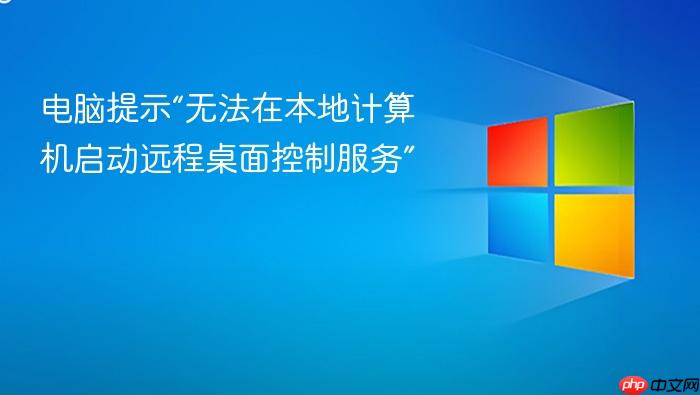 电脑提示“无法在本地计算机启动远程桌面控制服务”