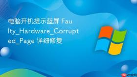 电脑开机提示蓝屏 faulty_hardware_corrupted_page 详细修复