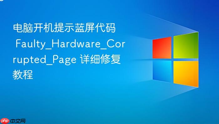 电脑开机提示蓝屏代码 faulty_hardware_corrupted_page 详细修复教程