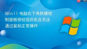 win11 电脑右下角快捷控制面板按钮变灰色且无法通过鼠标正常操作