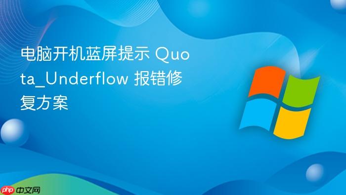 电脑开机蓝屏提示 quota_underflow 报错修复方案