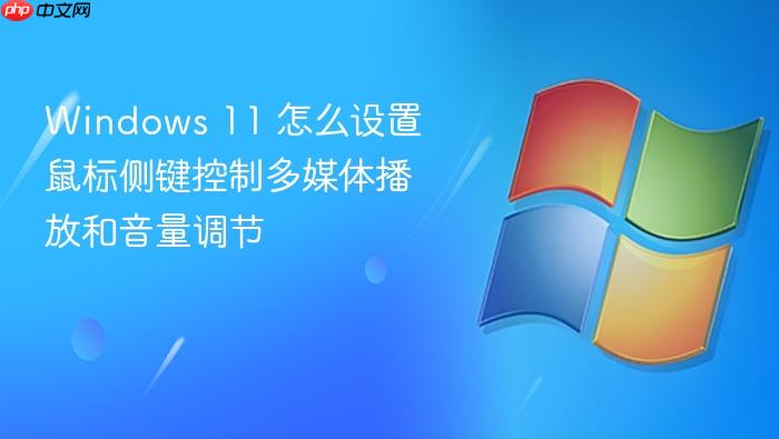 windows 11 怎么设置鼠标侧键控制多媒体播放和音量调节