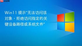 win11 提示“无法访问该对象,拒绝访问指定的关键设备路径或系统文件”