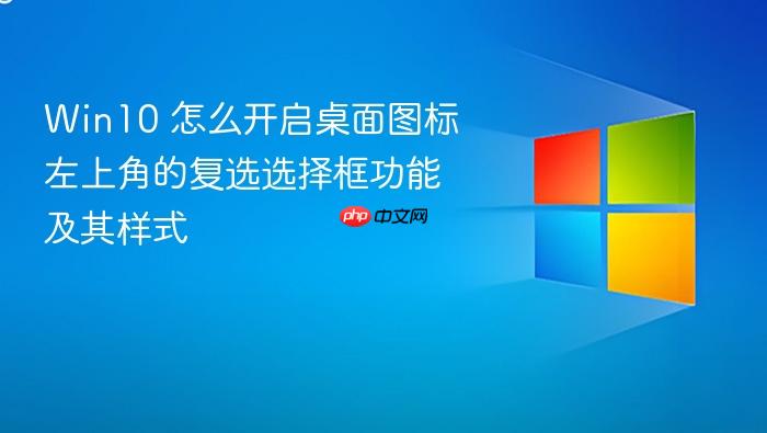 win10 怎么开启桌面图标左上角的复选选择框功能及其样式