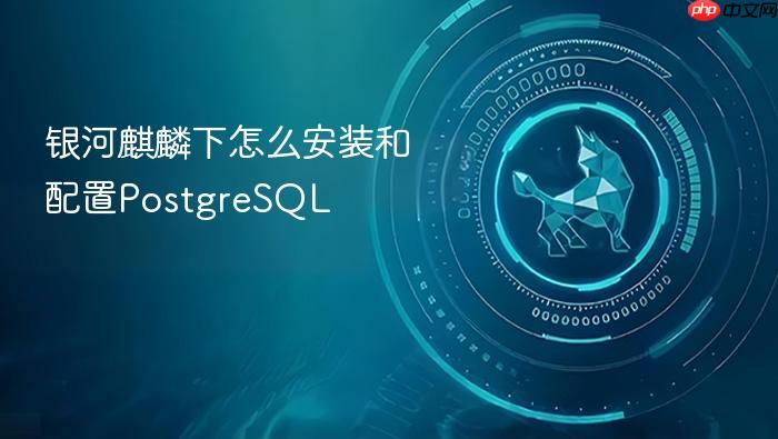 银河麒麟下怎么安装和配置postgresql
