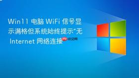 Win11 电脑 WiFi 信号显示满格但系统始终提示“无 Internet 网络连接”