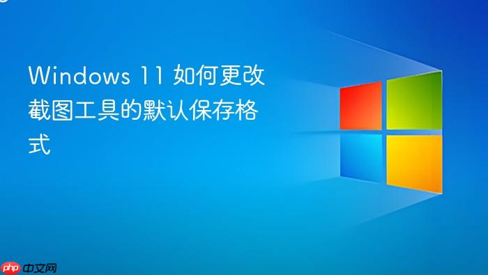 windows 11 如何更改截图工具的默认保存格式