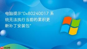 电脑提示“0x80240017 系统无法执行当前的累积更新补丁安装包”
