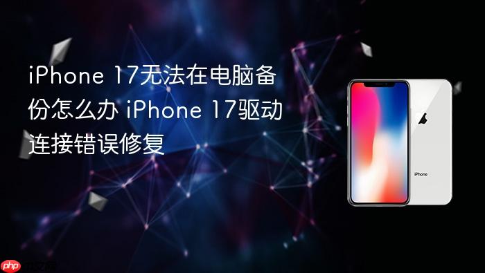 iphone 17无法在电脑备份怎么办 iphone 17驱动连接错误修复