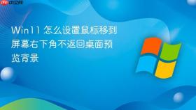 win11 怎么设置鼠标移到屏幕右下角不返回桌面预览背景