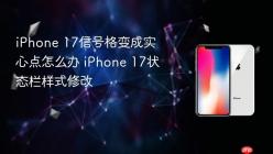 iPhone 17信号格变成实心点怎么办 iPhone 17状态栏样式修改