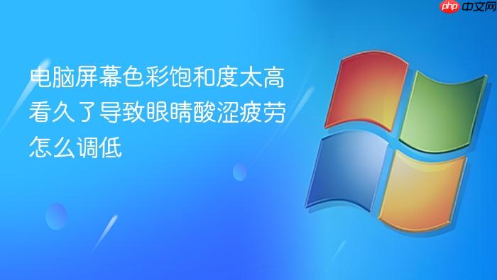 电脑屏幕色彩饱和度太高看久了导致眼睛酸涩疲劳怎么调低