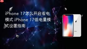 iPhone 17怎么开启省电模式 iPhone 17低电量模式设置指南