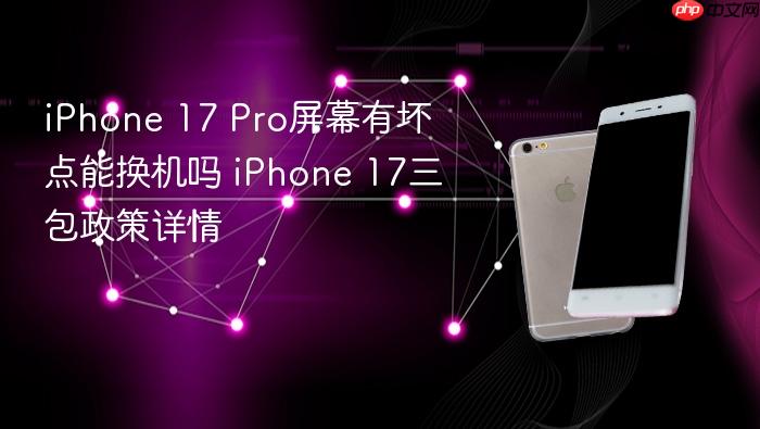iphone 17 pro屏幕有坏点能换机吗 iphone 17三包政策详情