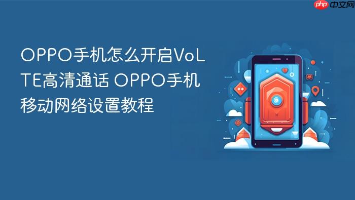 oppo手机怎么开启volte高清通话 oppo手机移动网络设置教程
