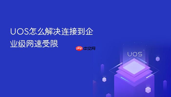 uos怎么解决连接到企业级网速受限