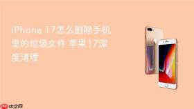 iPhone 17怎么删除手机里的垃圾文件 苹果17深度清理