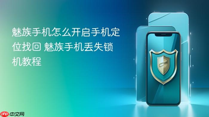 魅族手机怎么开启手机定位找回 魅族手机丢失锁机教程