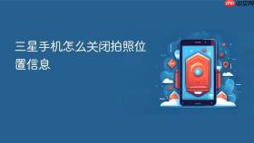 三星手机怎么关闭拍照位置信息