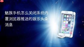 魅族手机怎么关闭系统内置浏览器推送的娱乐头条消息