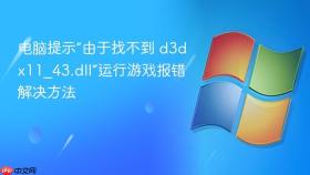 电脑提示“由于找不到 d3dx11_43.dll”运行游戏报错解决方法