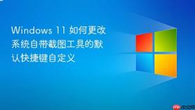 Windows 11 如何更改系统自带截图工具的默认快捷键自定义