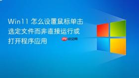 win11 怎么设置鼠标单击选定文件而非直接运行或打开程序应用