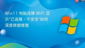 win11 电脑连接 wifi 显示“已连接，不安全”如何深度排查修复