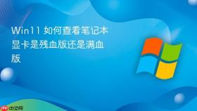Win11 如何查看笔记本显卡是残血版还是满血版