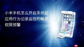 小米手机怎么开启系统级应用行为记录监控的敏感权限预警