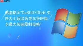 电脑提示“0x800700df 文件大小超出系统允许的单次最大传输限制规格”