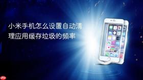 小米手机怎么设置自动清理应用缓存垃圾的频率