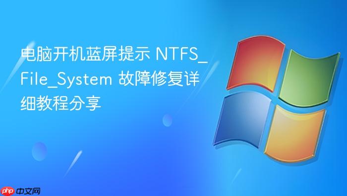 电脑开机蓝屏提示 ntfs_file_system 故障修复详细教程分享