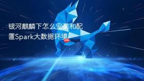 银河麒麟下怎么安装和配置Spark大数据环境