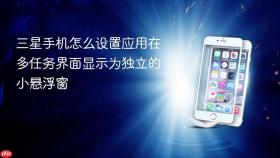 三星手机怎么设置应用在多任务界面显示为独立的小悬浮窗
