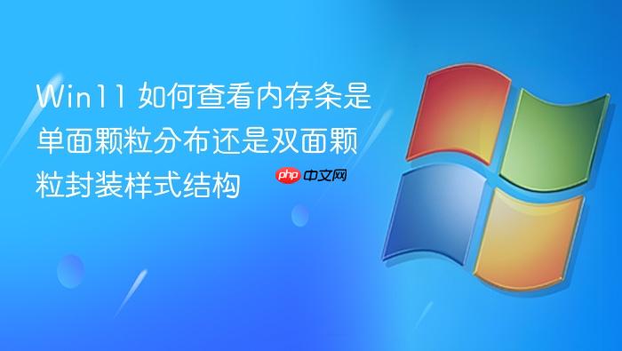 win11 如何查看内存条是单面颗粒分布还是双面颗粒封装样式结构