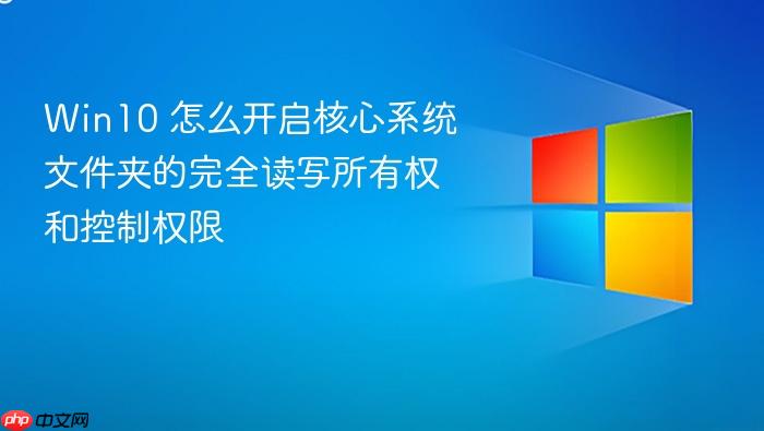 win10 怎么开启核心系统文件夹的完全读写所有权和控制权限