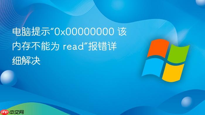 电脑提示“0x00000000 该内存不能为 read”报错详细解决